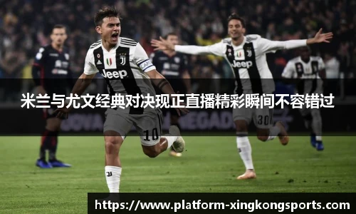 米兰与尤文经典对决现正直播精彩瞬间不容错过