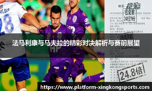 法马利康与马夫拉的精彩对决解析与赛前展望