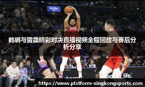 鹈鹕与雷霆精彩对决直播视频全程回放与赛后分析分享