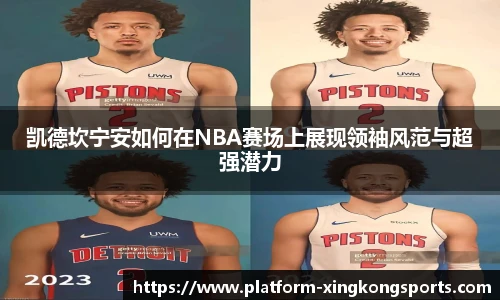 凯德坎宁安如何在NBA赛场上展现领袖风范与超强潜力